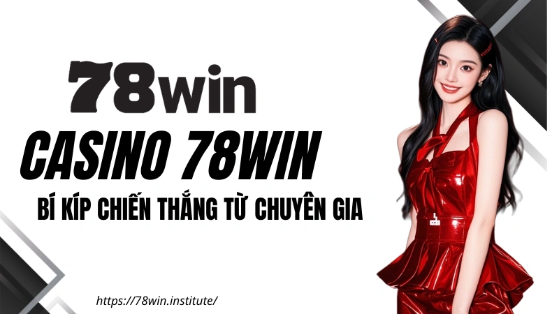  Casino  78win - Bí kíp chiến thắng Casino từ chuyên gia Phan Đăng
